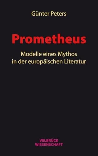 Prometheus: Modelle eines Mythos in der europäischen Literatur von Velbrück