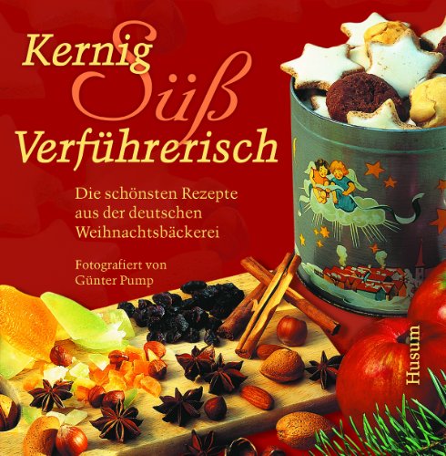 Kernig, süß, verführerisch: Die schönsten Rezepte aus der deutschen Weihnachtsbäckerei von Husum Verlag