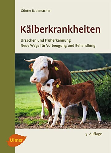 Kälberkrankheiten: Ursachen und Früherkennung, neue Wege für Vorbeugung und Behandlung von Ulmer Eugen Verlag