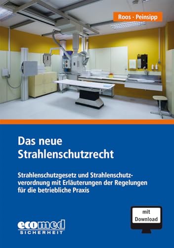 Das neue Strahlenschutzrecht: Strahlenschutzgesetz und Strahlenschutzverordnung mit Erläuterungen der Regelungen für die betriebliche Praxis von ecomed