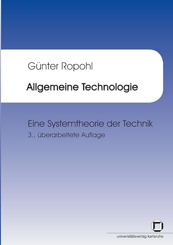 Allgemeine Technologie : eine Systemtheorie der Technik: Habilitationsschrift von KIT Scientific Publishing