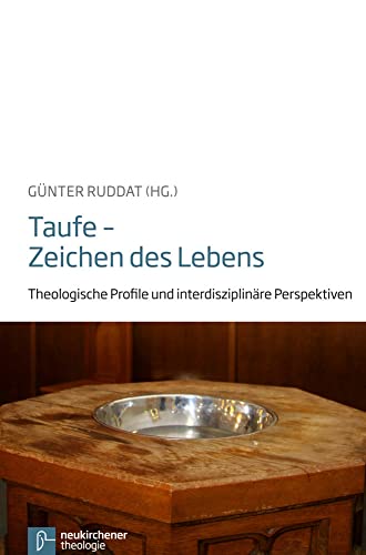Taufe - Zeichen des Lebens: Theologische Profile und interdisziplinäre Perspektiven (Veröffentlichungen der Kirchlichen Hochschule Wuppertal) von Vandenhoeck & Ruprecht; Neukirchener