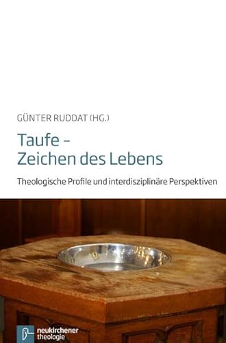 Taufe - Zeichen des Lebens: Theologische Profile und interdisziplinäre Perspektiven (Veröffentlichungen der Kirchlichen Hochschule Wuppertal)
