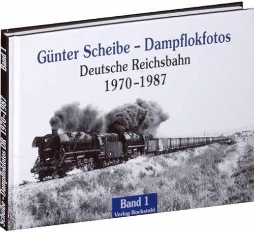 Günter Scheibe - Dampflokfotos: Deutsche Reichsbahn 1970-1987 - Band 1 von Rockstuhl Verlag