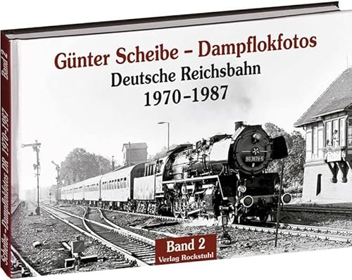 Günter Scheibe - Dampflokfotos: Deutsche Reichsbahn 1970-1987 - Band 2 von Rockstuhl Verlag