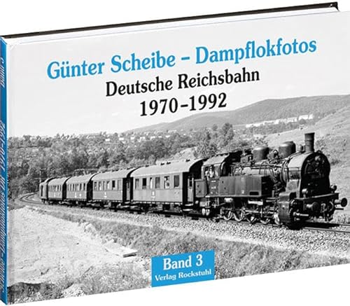 Günter Scheibe - Dampflokfotos: Deutsche Reichsbahn 1970-1992 - Band 3 von Rockstuhl Verlag