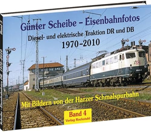Günter Scheibe - Eisenbahnfotos: Diesel- und elektrische Traktionen DR und DB 1970-2010 - Band 4 von Rockstuhl Verlag