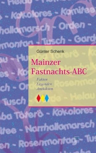 Mainzer Fastnachts-ABC: Fakten - Legenden - Anekdoten Mainzer Fastnachts-ABC: Fakten - Legenden - Anekdoten