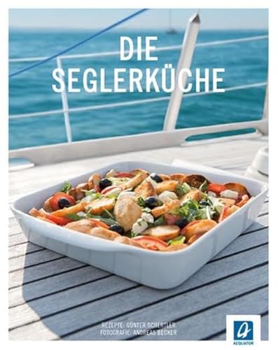 Die Seglerküche: 99 Rezepte für die Bootsküche