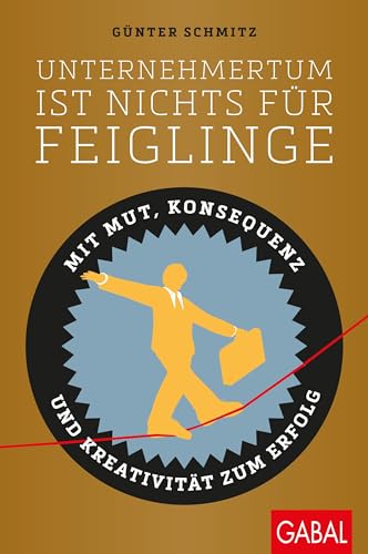 Unternehmertum ist nichts für Feiglinge: Mit Mut, Konsequenz und Kreativität zum Erfolg (Dein Business) von GABAL Verlag GmbH