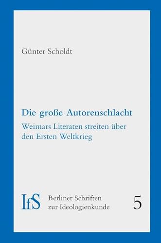 Die große Autorenschlacht: Weimars Literaten streiten über den Ersten Weltkrieg (Berliner Schriften zur Ideologienkunde)