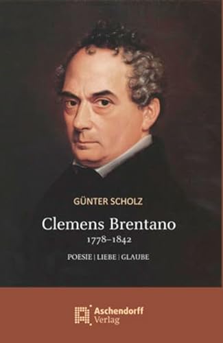 Clemens Brentano 1778-1842: Poesie / Liebe / Glaube von Aschendorff Verlag