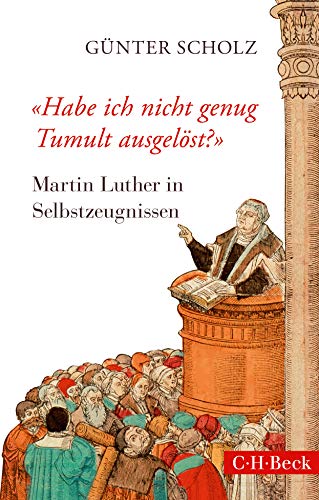 'Habe ich nicht genug Tumult ausgelöst?': Martin Luther in Selbstzeugnissen (Beck Paperback)
