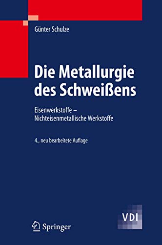 Die Metallurgie des Schweißens: Eisenwerkstoffe - Nichteisenmetallische Werkstoffe (VDI-Buch)