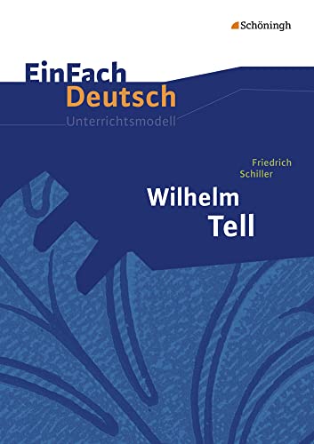 EinFach Deutsch Unterrichtsmodelle: Friedrich Schiller: Wilhelm Tell: Klassen 8 - 10 von Westermann Bildungsmedien Verlag GmbH