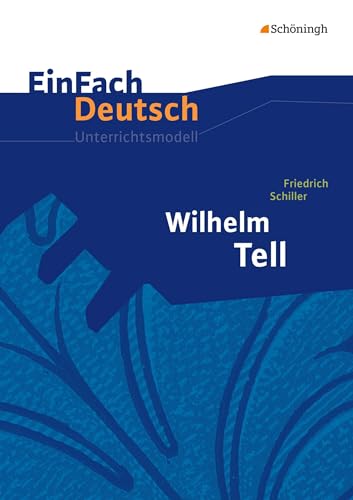 EinFach Deutsch Unterrichtsmodelle: Friedrich Schiller: Wilhelm Tell: Klassen 8 - 10