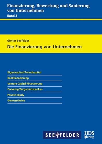 Finanzierung, Bewertung und Sanierung von Unternehmen / Die Finanzierung von Unternehmen: Eigenkapital/Fremdkapital. Bankfinanzierung. Venture ... Private Equity. Genussscheine Finanzierung, Bewertung und Sanierung von Unternehmen / Die Finanzierung von Unternehmen: Eigenkapital/Fremdkapital. Bankfinanzierung. Venture ... Private Equity. Genussscheine von HDS-Verlag