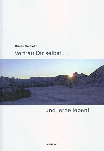Vertrau Dir selbst . . . und lerne leben!: Kleine Philosophie der Lebens-Weg-Kunst Vertrau Dir selbst . . . und lerne leben!: Kleine Philosophie der Lebens-Weg-Kunst von DenkMal-Verlag