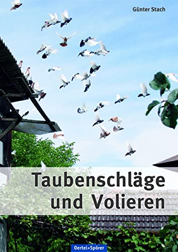 Taubenschläge und Volieren: Praktische Anleitung zum Planen, Bauen und Modernisieren von Zuchtanlagen für Tauben von Oertel Und Spoerer GmbH