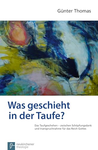 Was geschieht in der Taufe?: Das Taufgeschehen zwischen Schöpfungsdank und Inanspruchnahme für das Reich Gottes von Vandenhoeck + Ruprecht