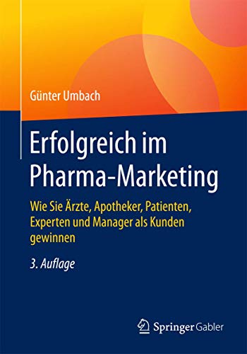 Erfolgreich im Pharma-Marketing: Wie Sie Ärzte, Apotheker, Patienten, Experten und Manager als Kunden gewinnen von Springer