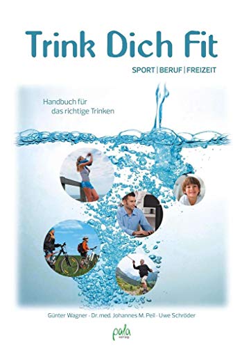 Trink Dich Fit: Sport - Beruf - Freizeit, Handbuch für das richtige Trinken Trink Dich Fit: Sport - Beruf - Freizeit, Handbuch für das richtige Trinken