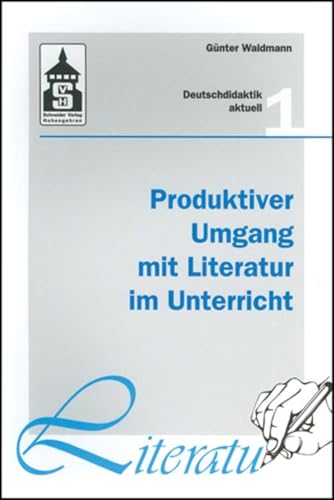 Produktiver Umgang mit Literatur im Unterricht: Grundriss einer produktiven Hermeneutik. Theorie - Didaktik - Verfahren - Modelle (Deutschdidaktik aktuell) von Schneider Verlag GmbH