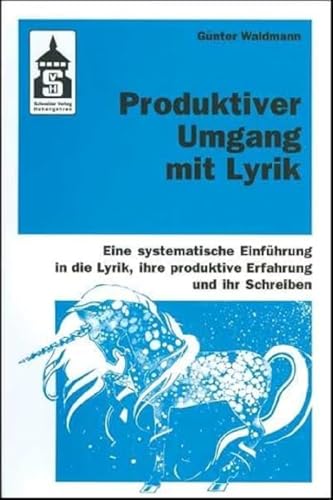 Produktiver Umgang mit Lyrik: Eine systematische Einführung in die Lyrik, ihre produktive Erfahrung und ihr Schreiben. Für Schule (Primar- und Sekundarstufe) und Hochschule sowie zum Selbststudium