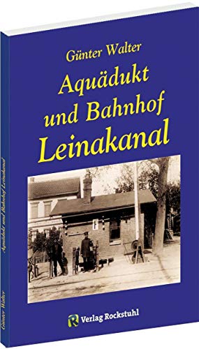 Aquädukt und Bahnhof Leinakanal in Thüringen bei Gotha 1844-1994 von Rockstuhl