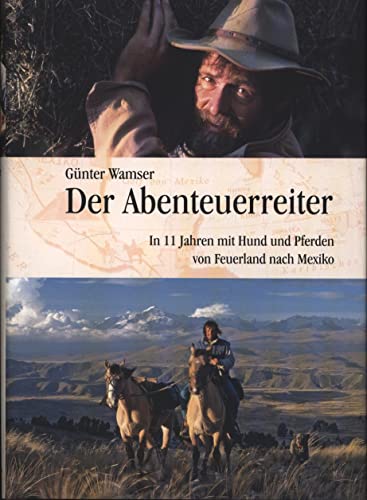 Der Abenteuerreiter: In 11 Jahren mit Hund und Pferden von Feuerland nach Mexiko von Verlag Abenteuerreiter