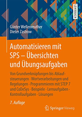 Automatisieren mit SPS - Übersichten und Übungsaufgaben: Von Grundverknüpfungen bis Ablaufsteuerungen, Wortverarbeitungen und Regelungen, ... Lernaufgaben, Kontrollaufgaben, Lösungen