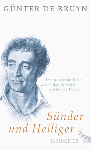Sünder und Heiliger: Das ungewöhnliche Leben des Dichters Zacharias Werner Sünder und Heiliger: Das ungewöhnliche Leben des Dichters Zacharias Werner von FISCHERVERLAGE