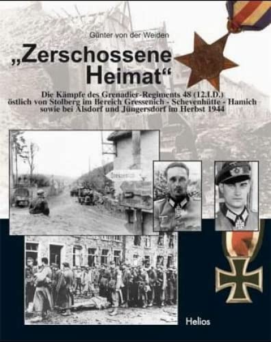 "Zerschossene Heimat": Die Kämpfe des Grenadier-Regiments 48 (12.I.D.) östlich von Stolberg im Bereich Gressenich-Schevenhütte-Hamich sowie bei Alsdorf und Jüngersdorf im Herbst 1944 von Helios Verlagsges.