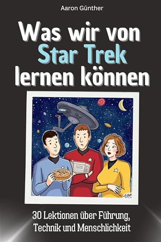 Was wir von Star Trek lernen können - Das perfekte Geschenk für Weihnachten und Geburtstag für Männer, Frauen und Teenager: 30 Lektionen über Führung, Technik und Menschlichkeit von FlipFlop