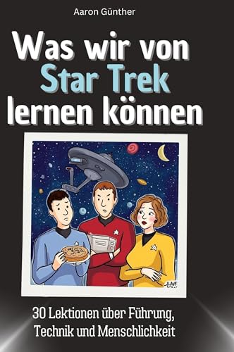 Was wir von Star Trek lernen können: 30 Lektionen über Führung, Technik und Menschlichkeit von 27Amigos