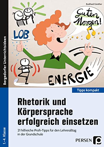 Rhetorik und Körpersprache erfolgreich einsetzen: 21 hilfreiche Profi-Tipps für den Lehreralltag in der Grundschule (1. bis 4. Klasse) (Tipps kompakt - Grundschule) von Persen Verlag i.d. AAP