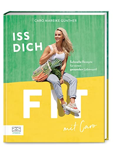 Iss dich fit mit Caro: Schnelle Rezepte für einen gesunden Lebensstil