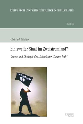Ein zweiter Staat im Zweistromland?: Genese und Ideologie des "Islamischen Staates Irak" (Kultur, Recht und Politik in muslimischen Gesellschaften, Band 28)