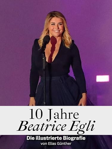10 Jahre Beatrice Egli - Komplett in Farbe: Die illustrierte Biografie von FlipFlop