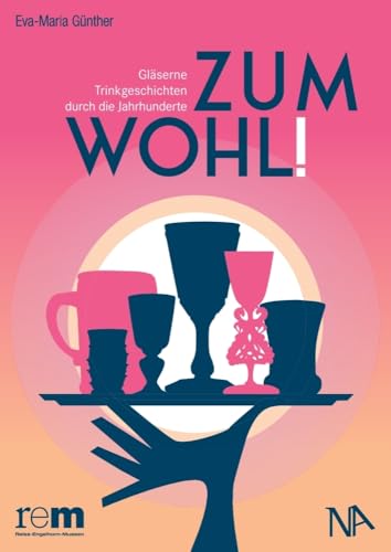 Zum Wohl!: Gläserne Trinkgeschichten durch die Jahrhunderte von Nünnerich-Asmus
