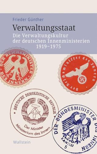 Verwaltungsstaat: Die Verwaltungskultur der deutschen Innenministerien 1919-1975 (Veröffentlichung zur Geschichte der deutschen Innenministerien nach 1945) von Wallstein Verlag