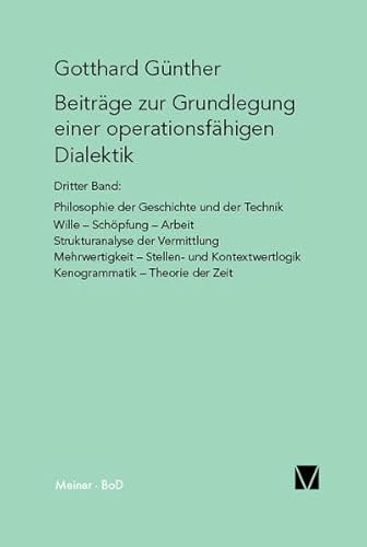 Beiträge zur Grundlegung einer operationsfähigen Dialektik (III): Philosophie der Geschichte und der Technik. Wille, Schöpfung, Arbeit