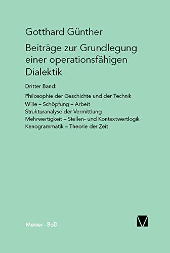 Beiträge zur Grundlegung einer operationsfähigen Dialektik (III): Philosophie der Geschichte und der Technik. Wille, Schöpfung, Arbeit