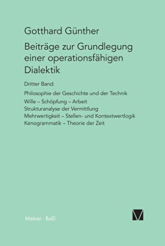 Beiträge zur Grundlegung einer operationsfähigen Dialektik (III): Philosophie der Geschichte und der Technik. Wille, Schöpfung, Arbeit