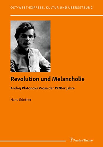 Revolution und Melancholie: Andrej Platonovs Prosa der 1920er Jahre (Ost-West-Express. Kultur und Übersetzung) von Frank & Timme