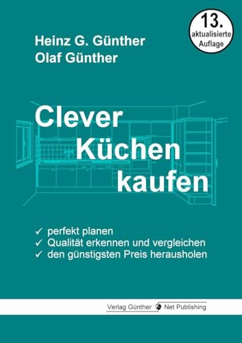 Clever Küchen kaufen: Perfekt planen, Qualität erkennen und vergleichen, den günstigsten Preis herausholen von Günther Net Publishing