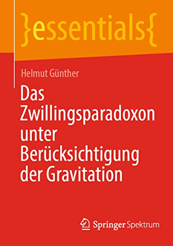 Das Zwillingsparadoxon unter Berücksichtigung der Gravitation (essentials) von Springer Spektrum