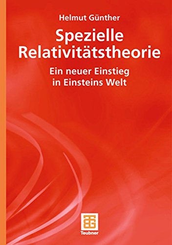 Spezielle Relativitätstheorie: Ein neuer Einstieg in Einsteins Welt von Vieweg+Teubner Verlag