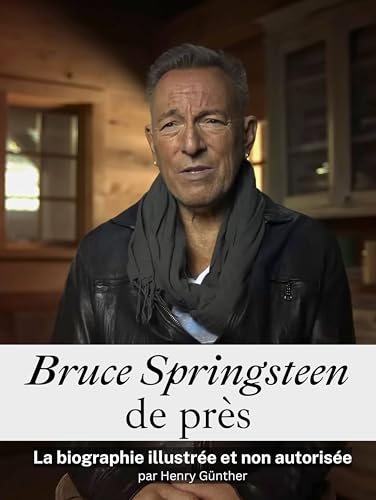 Bruce Springsteen de près - Complet en couleur: La biographie illustrée et non autorisée von FlipFlop