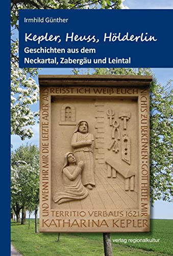 Kepler, Heuss, Hölderlin: Geschichten aus dem Neckartal, Zabergäu und Leintal von verlag regionalkultur